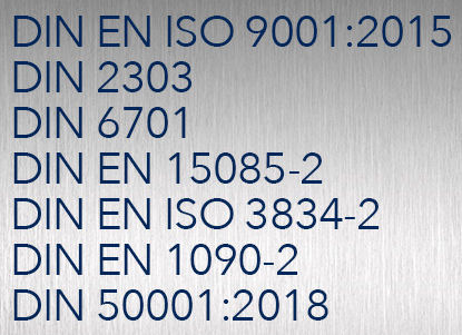 DIN EN ISO 9001:2015 DIN 2303 DIN 6701 DIN EN 15085-2 DIN EN ISO 3834-2 DIN EN 1090-2 DIN 50001:2011